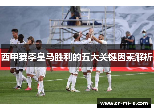 西甲赛季皇马胜利的五大关键因素解析