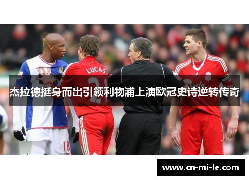 杰拉德挺身而出引领利物浦上演欧冠史诗逆转传奇